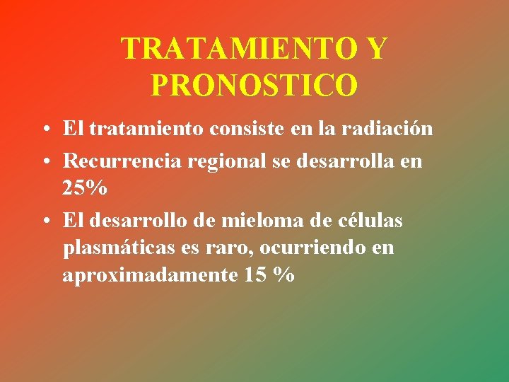 TRATAMIENTO Y PRONOSTICO • El tratamiento consiste en la radiación • Recurrencia regional se