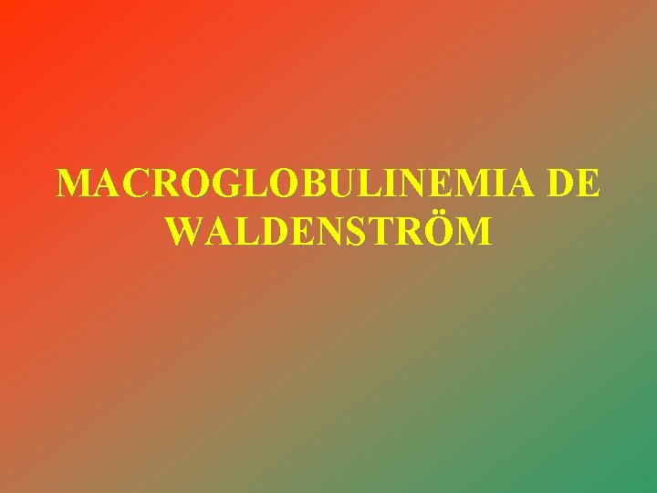 MACROGLOBULINEMIA DE WALDENSTRÖM 