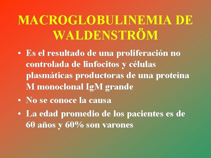 MACROGLOBULINEMIA DE WALDENSTRÖM • Es el resultado de una proliferación no controlada de linfocitos