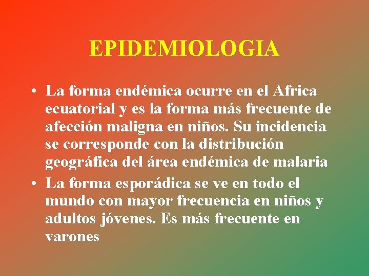 EPIDEMIOLOGIA • La forma endémica ocurre en el Africa ecuatorial y es la forma