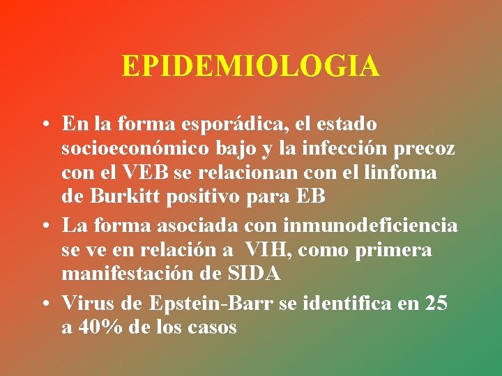 EPIDEMIOLOGIA • En la forma esporádica, el estado socioeconómico bajo y la infección precoz