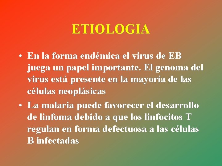 ETIOLOGIA • En la forma endémica el virus de EB juega un papel importante.