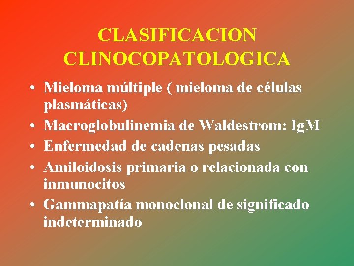 CLASIFICACION CLINOCOPATOLOGICA • Mieloma múltiple ( mieloma de células plasmáticas) • Macroglobulinemia de Waldestrom: