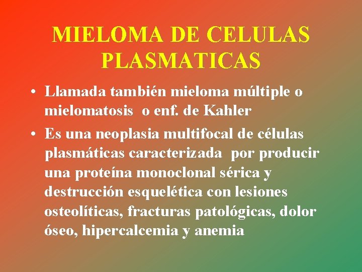 MIELOMA DE CELULAS PLASMATICAS • Llamada también mieloma múltiple o mielomatosis o enf. de