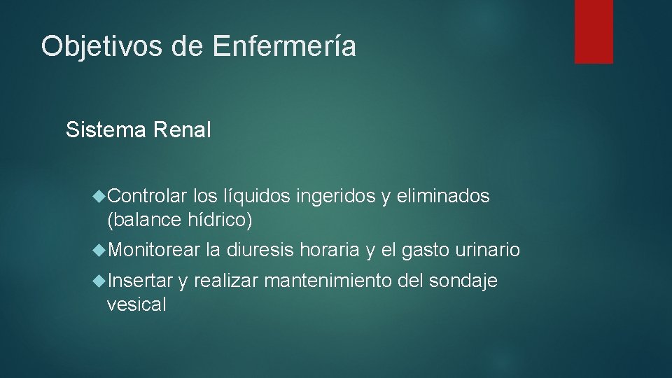 Objetivos de Enfermería Sistema Renal Controlar los líquidos ingeridos y eliminados (balance hídrico) Monitorear