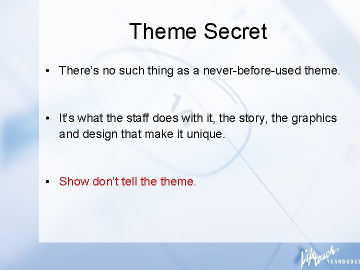 Theme Secret • There’s no such thing as a never-before-used theme. • It’s what