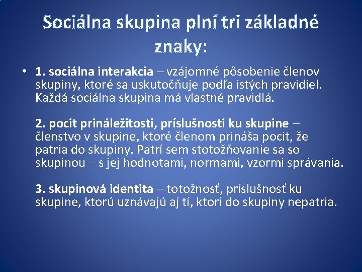 Sociálna skupina plní tri základné znaky: • 1. sociálna interakcia – vzájomné pôsobenie členov