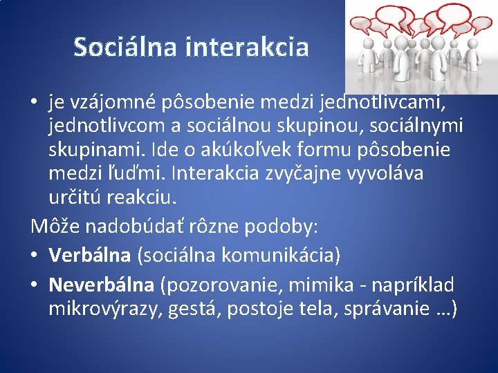 Sociálna interakcia • je vzájomné pôsobenie medzi jednotlivcami, jednotlivcom a sociálnou skupinou, sociálnymi skupinami.