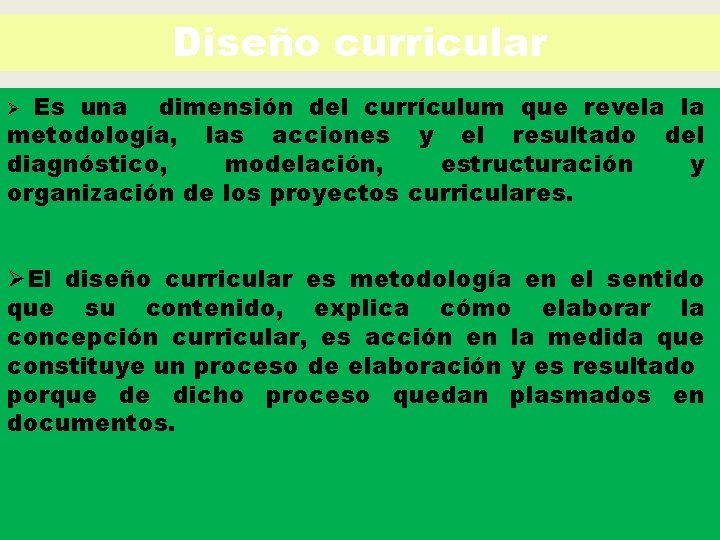 Diseño curricular Es una dimensión del currículum que revela la metodología, las acciones y