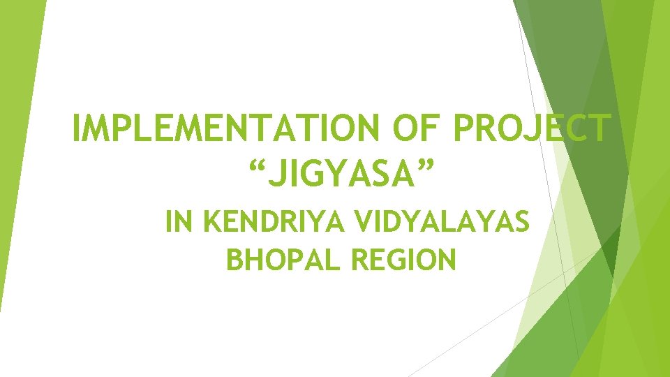 IMPLEMENTATION OF PROJECT “JIGYASA” IN KENDRIYA VIDYALAYAS BHOPAL REGION 