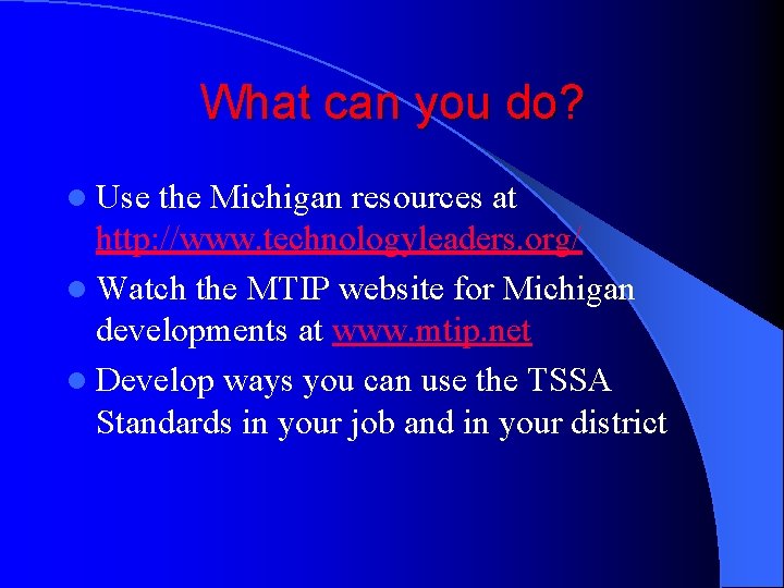 What can you do? l Use the Michigan resources at http: //www. technologyleaders. org/