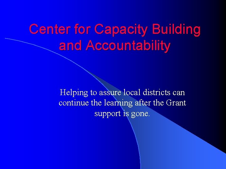 Center for Capacity Building and Accountability Helping to assure local districts can continue the