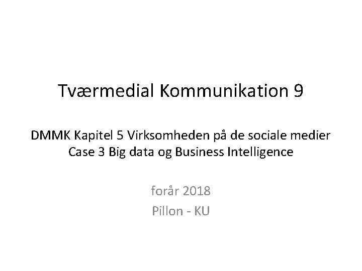 Tværmedial Kommunikation 9 DMMK Kapitel 5 Virksomheden på de sociale medier Case 3 Big