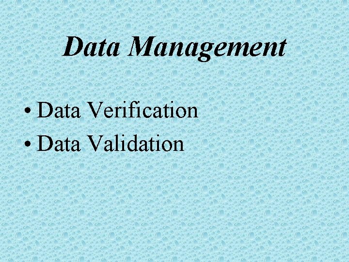 Data Management • Data Verification • Data Validation 