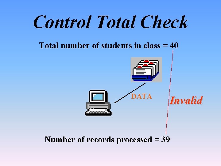Control Total Check Total number of students in class = 40 DATA Invalid Number