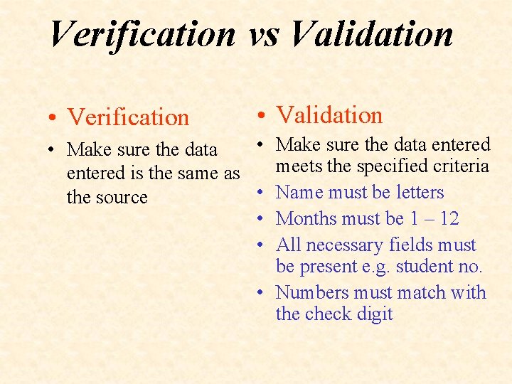 Verification vs Validation • Verification • Validation • Make sure the data entered •