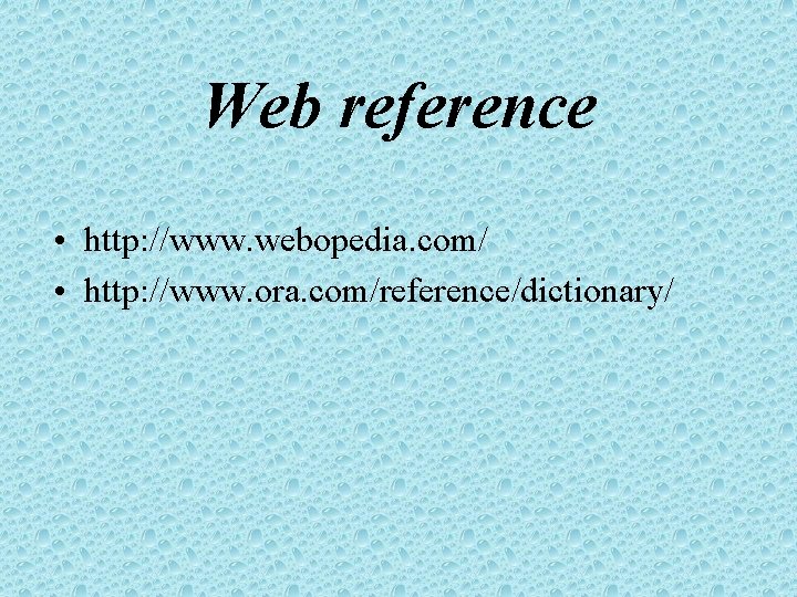 Web reference • http: //www. webopedia. com/ • http: //www. ora. com/reference/dictionary/ 