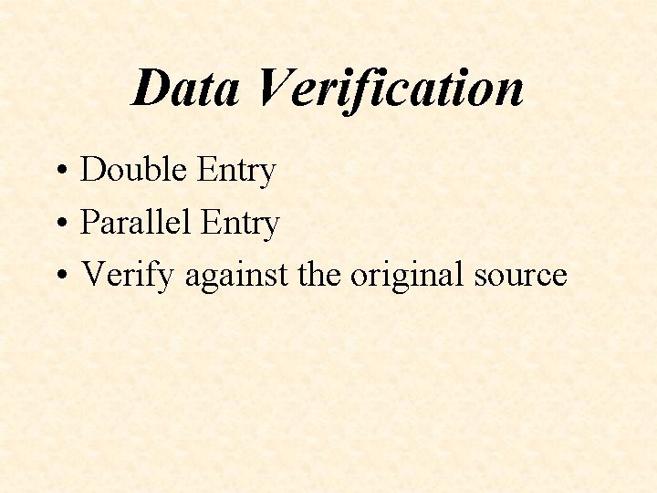 Data Verification • Double Entry • Parallel Entry • Verify against the original source