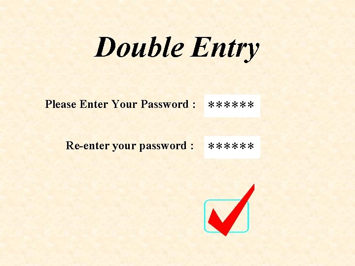 Double Entry Please Enter Your Password : ****** Re-enter your password : ****** 