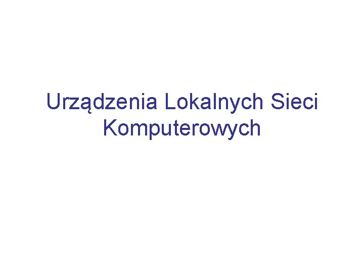 Urządzenia Lokalnych Sieci Komputerowych 