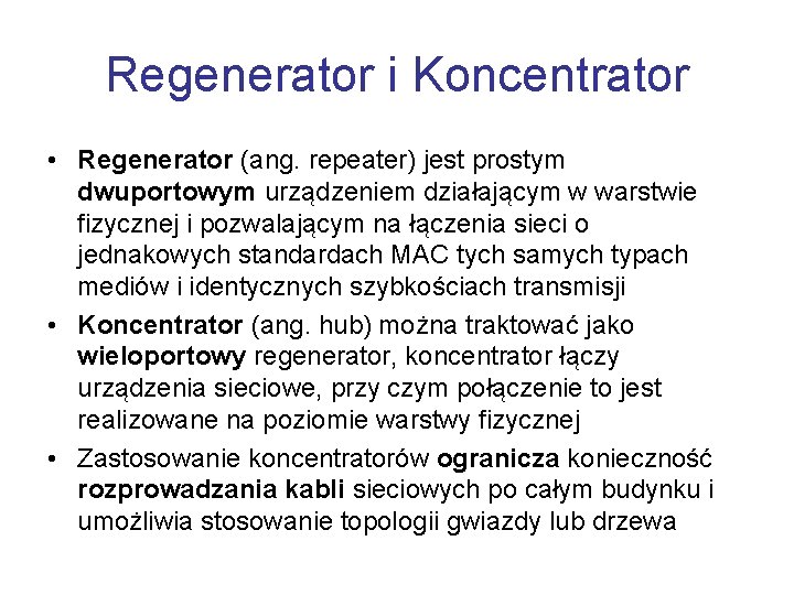 Regenerator i Koncentrator • Regenerator (ang. repeater) jest prostym dwuportowym urządzeniem działającym w warstwie