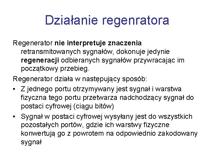 Działanie regenratora Regenerator nie interpretuje znaczenia retransmitowanych sygnałów, dokonuje jedynie regeneracji odbieranych sygnałów przywracając