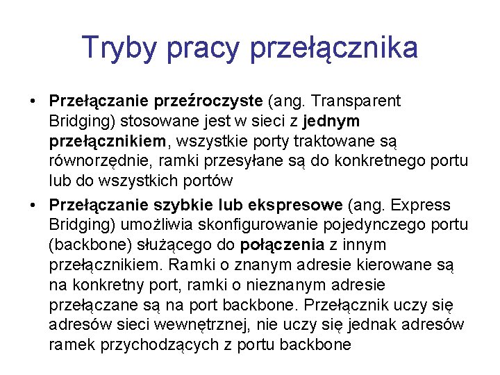 Tryby pracy przełącznika • Przełączanie przeźroczyste (ang. Transparent Bridging) stosowane jest w sieci z
