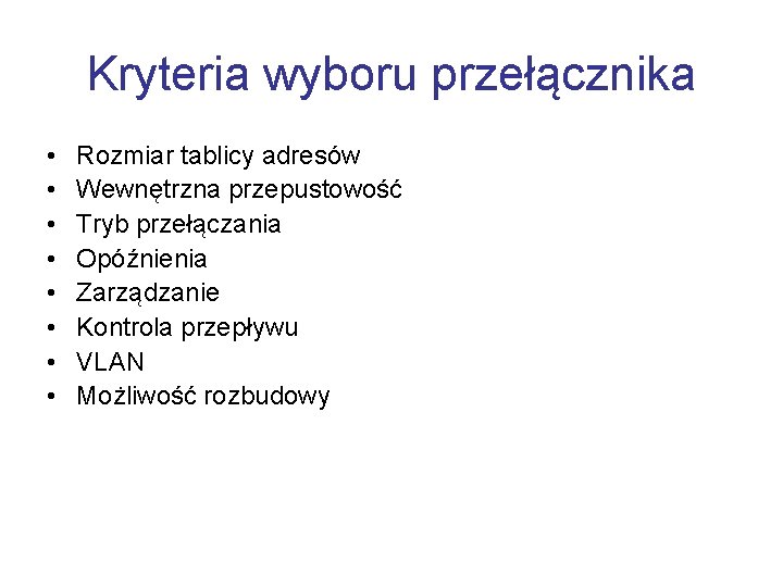 Kryteria wyboru przełącznika • • Rozmiar tablicy adresów Wewnętrzna przepustowość Tryb przełączania Opóźnienia Zarządzanie