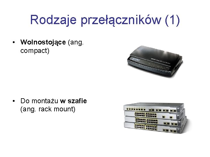 Rodzaje przełączników (1) • Wolnostojące (ang. compact) • Do montażu w szafie (ang. rack