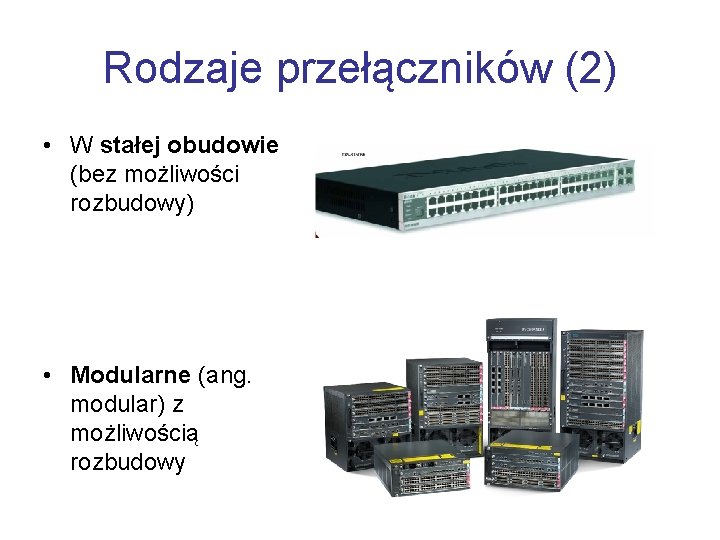 Rodzaje przełączników (2) • W stałej obudowie (bez możliwości rozbudowy) • Modularne (ang. modular)