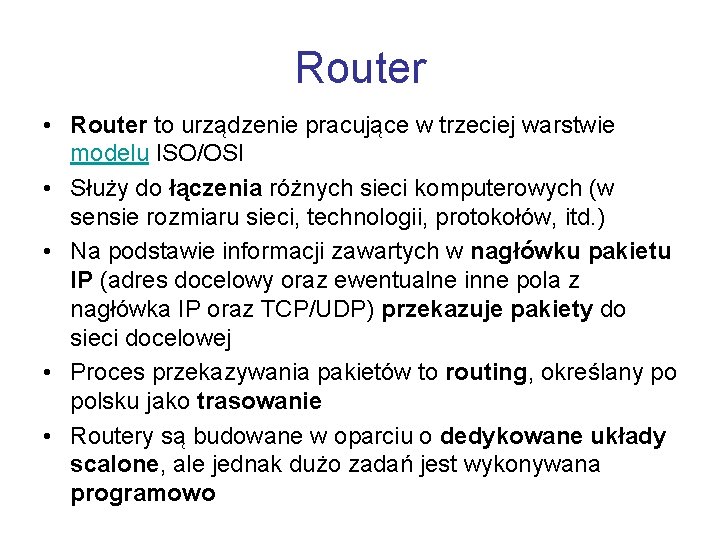 Router • Router to urządzenie pracujące w trzeciej warstwie modelu ISO/OSI • Służy do