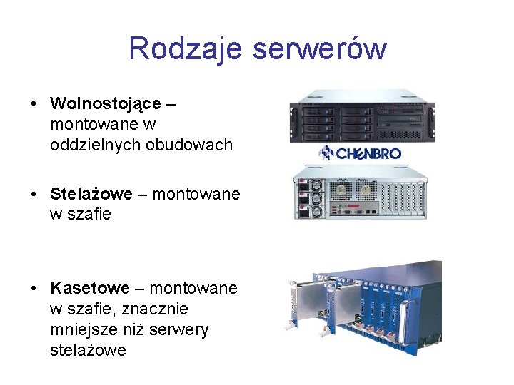 Rodzaje serwerów • Wolnostojące – montowane w oddzielnych obudowach • Stelażowe – montowane w