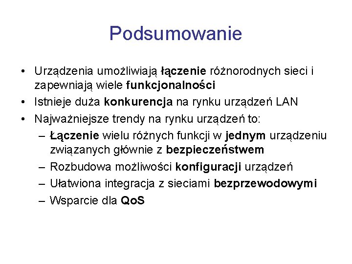 Podsumowanie • Urządzenia umożliwiają łączenie różnorodnych sieci i zapewniają wiele funkcjonalności • Istnieje duża