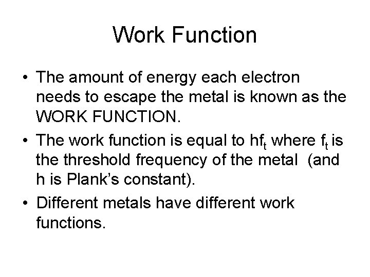 Work Function • The amount of energy each electron needs to escape the metal