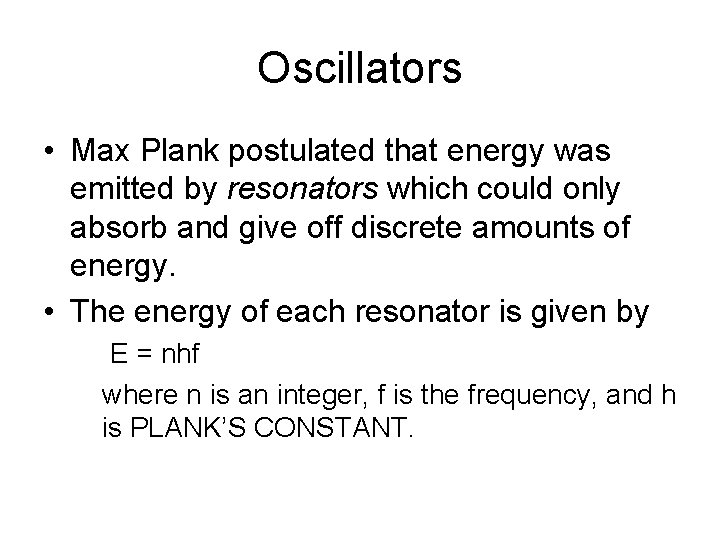 Oscillators • Max Plank postulated that energy was emitted by resonators which could only