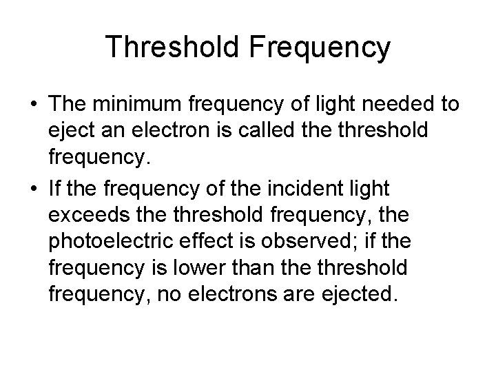 Threshold Frequency • The minimum frequency of light needed to eject an electron is