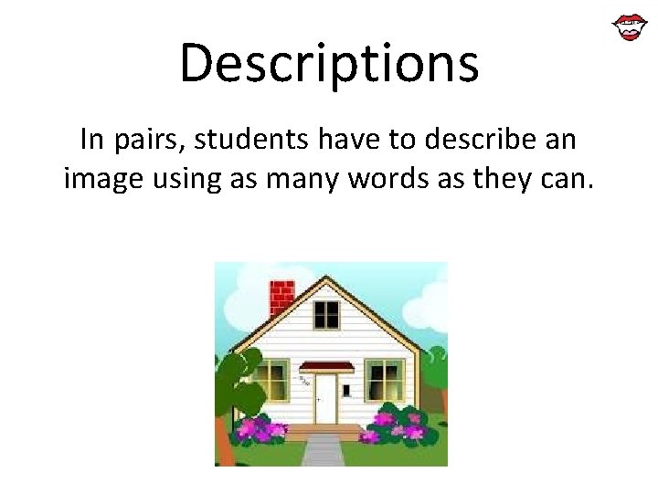 Descriptions In pairs, students have to describe an image using as many words as