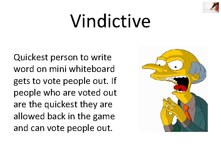 Vindictive Quickest person to write word on mini whiteboard gets to vote people out.