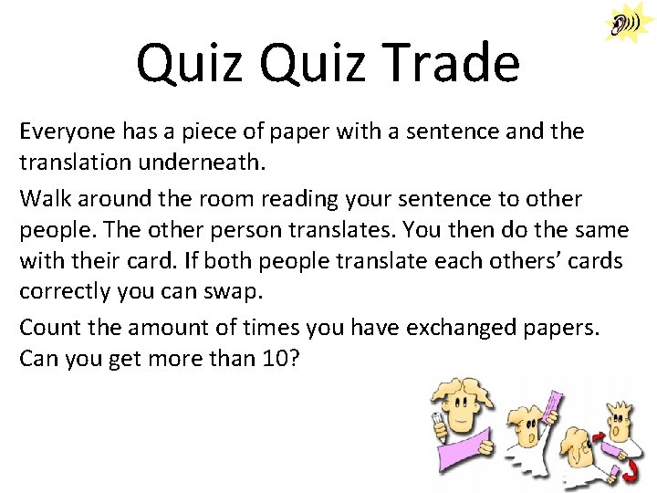 Quiz Trade Everyone has a piece of paper with a sentence and the translation