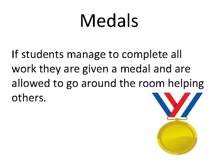 Medals If students manage to complete all work they are given a medal and