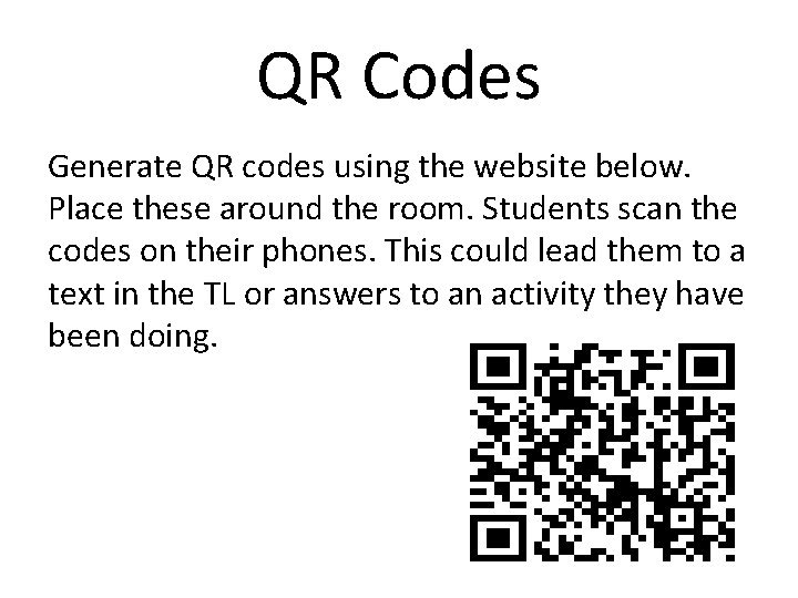 QR Codes Generate QR codes using the website below. Place these around the room.