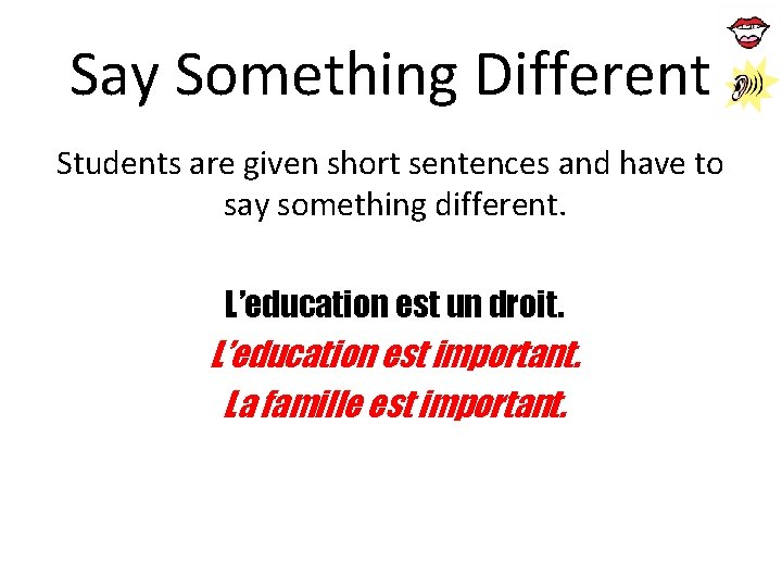 Say Something Different Students are given short sentences and have to say something different.