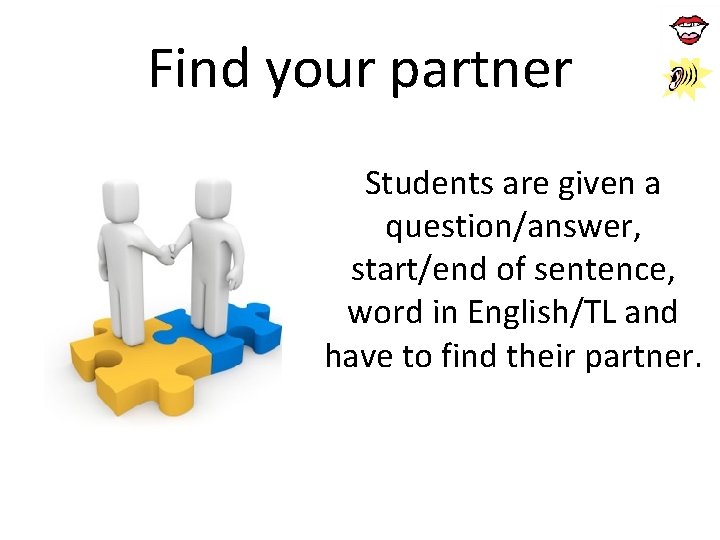 Find your partner Students are given a question/answer, start/end of sentence, word in English/TL
