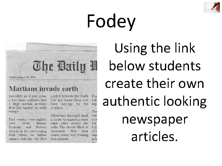 Fodey Using the link below students create their own authentic looking newspaper articles. 