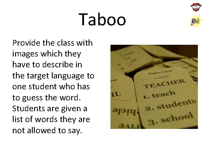 Taboo Provide the class with images which they have to describe in the target