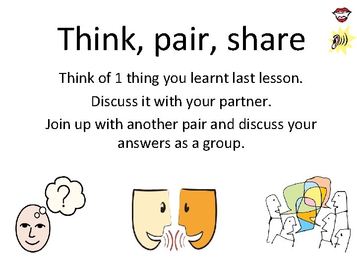 Think, pair, share Think of 1 thing you learnt last lesson. Discuss it with