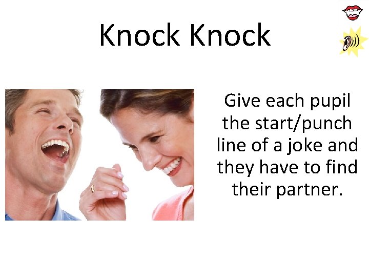 Knock Give each pupil the start/punch line of a joke and they have to