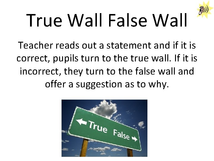 True Wall False Wall Teacher reads out a statement and if it is correct,