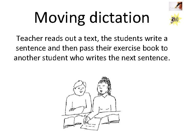 Moving dictation Teacher reads out a text, the students write a sentence and then