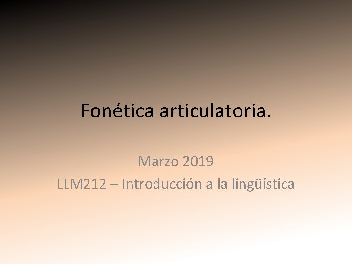 Fonética articulatoria. Marzo 2019 LLM 212 – Introducción a la lingüística 